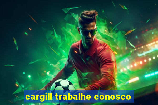 cargill trabalhe conosco